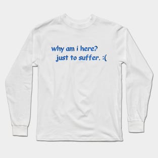 Suffering! Long Sleeve T-Shirt